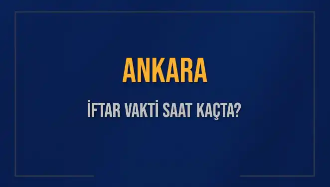 Ankara'da İftar Saati ve Akşam Ezanı Hakkında Bilmeniz Gerekenler