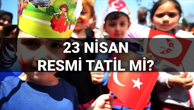 23 Nisan Resmi Tatil Mi? 2025’te Okullar Yarım Gün Mü Tatil?