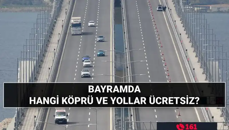 Bayramda Köprü ve Otoyollar Ücretsiz mi? Detaylar Burada!