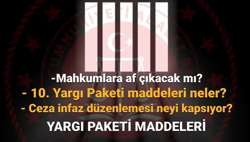 Yargı Paketi ve Af Yasası: 10. Yargı Paketi ile İlgili Tüm Gelişmeler