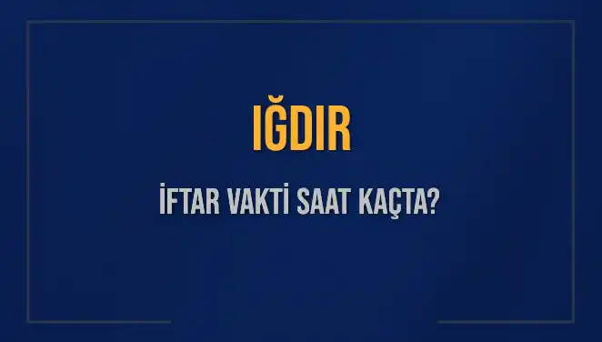 Iğdır İftar Vakti: 4 Mart 2025 Akşam Ezanı Saat Kaçta Okunacak?