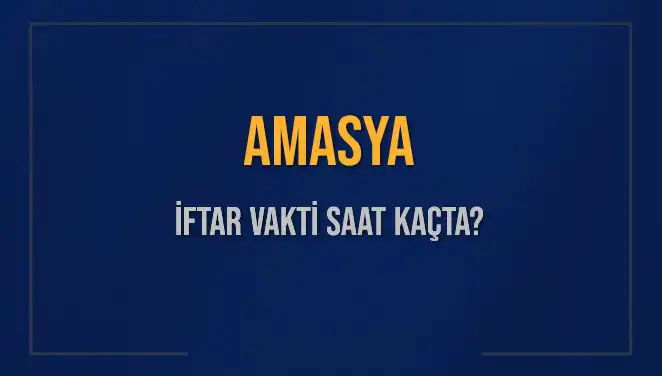 Amasya İftar Vakti Hakkında Bilmeniz Gerekenler