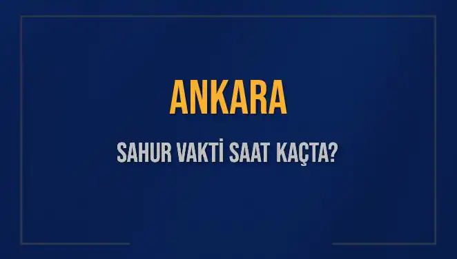 Ankara'da Sahur Vakti: 5 Mart 2025'te Saat Kaçta Başlıyor?