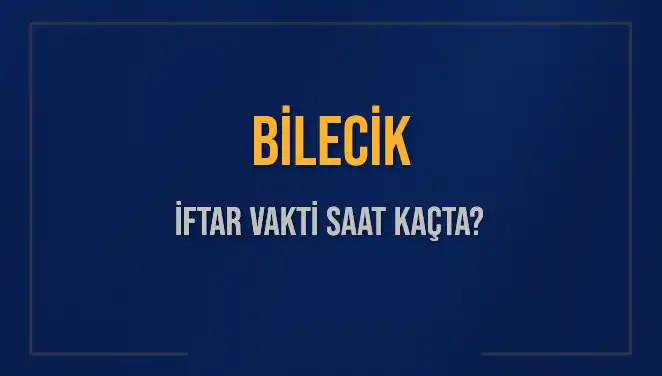 Bilecik İftar Vakti 2023: Akşam Ezanı Saat Kaçta Okunacak?