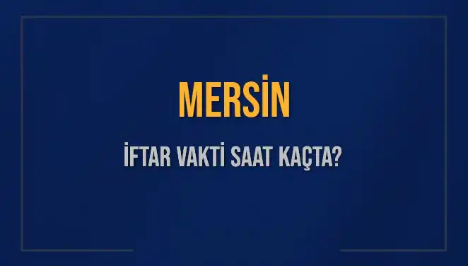 Mersin'de İftar Vakti: Akşam Ezanı Saat Kaçta Okunacak?