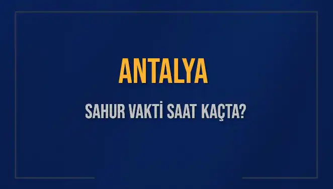 Antalya'da Sahur Vakti ve İmsak Saatleri: 5 Mart 2025 Bilgileri