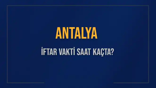 Antalya İftar Vakti İçin Heyecanlandıran Bilgiler