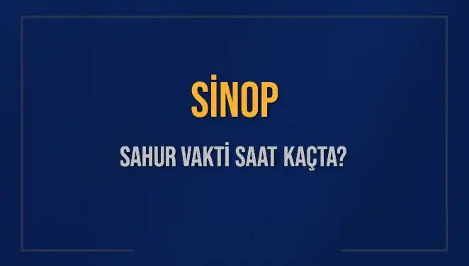 Sinop'ta Sahur Vakti: 11 Mart 2025'te Saat Kaçta Başlıyor?