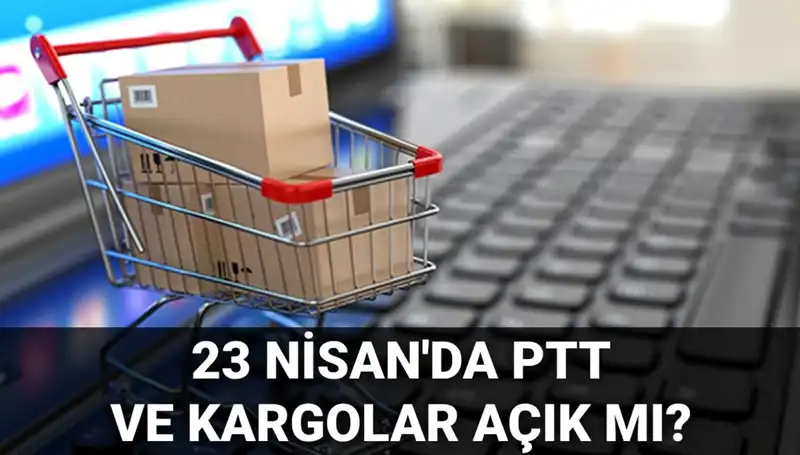 23 Nisan'da PTT ve Kargo Hizmetleri Açık mı? İşte Detaylar!