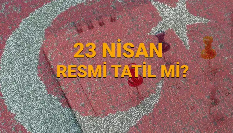 23 Nisan Tatili Hakkında Bilmeniz Gereken Her Şey