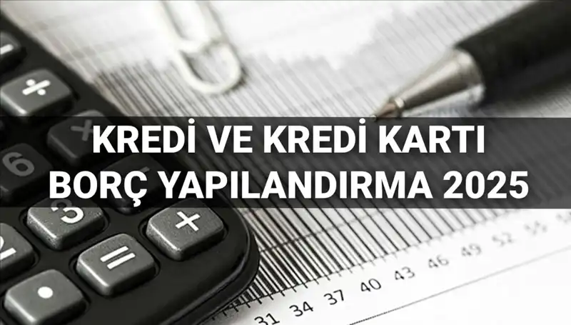 2025’te Kredi ve Kredi Kartı Borcu Yapılandırma Başvurusu Hakkında Bilmeniz Gerekenler