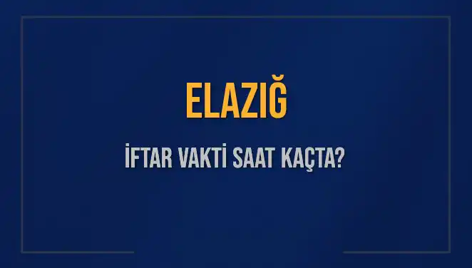 Elazığ'da İftar Vakti Ne Zaman? 5 Mart 2025 İçin Tüm Bilgiler Burada!